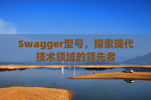 Swagger型号，探索现代技术领域的领先者